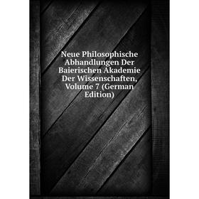 

Книга Neue Philosophische Abhandlungen Der Baierischen Akademie der Wissenschaften, Volume 7