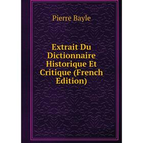 

Книга Extrait Du Dictionnaire Historique Et Critique (French Edition)