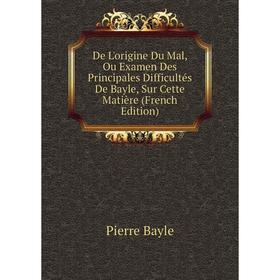 

Книга De L'origine Du Mal, Ou Examen Des Principales Difficultés De Bayle, Sur Cette Matière (French Edition)