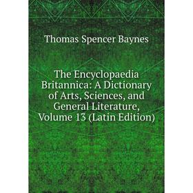 

Книга The Encyclopaedia Britannica: A Dictionary of Arts, Sciences, and General Literature, Volume 13 (Latin Edition)