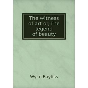 

Книга The witness of art or, The legend of beauty