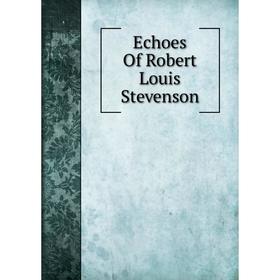 

Книга Echoes Of Robert Louis Stevenson