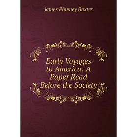 

Книга Early Voyages to America: A Paper Read Before the Society