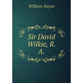 

Книга Sir David Wilkie, R. A.