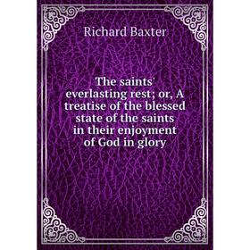 

Книга The saints' everlasting rest; or, A treatise of the blessed state of the saints in their enjoyment of God in glory
