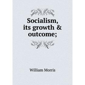 

Книга Socialism, its growth & outcome