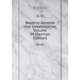 

Книга Bayerns Gesetze Und Gesetzbücher, Volume 39 (German Edition)