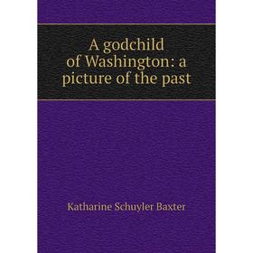 

Книга A godchild of Washington: a picture of the past