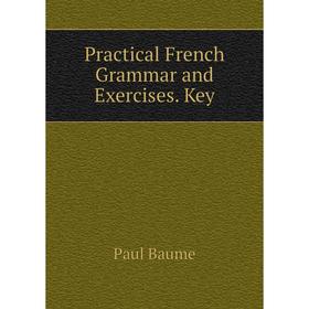 

Книга Practical French Grammar and Exercises. Key