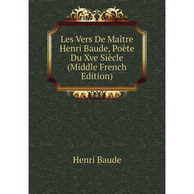 

Книга Les Vers De Maître Henri Baude, Poète Du Xve Siècle (Middle French Edition)