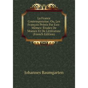 

Книга La France Contemporaine, Ou, Les Français Peints Par Eux-Mêmes: Études De Moeurs Et De Littérature