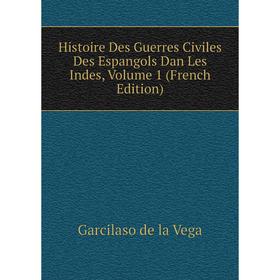 

Книга Histoire Des Guerres Civiles Des Espangols Dan Les Indes, Volume 1 (French Edition)