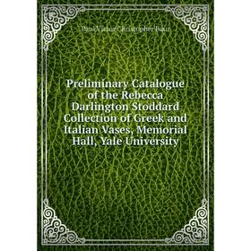 

Книга Preliminary Catalogue of the Rebecca Darlington Stoddard Collection of Greek and Italian Vases, Memorial Hall, Yale University