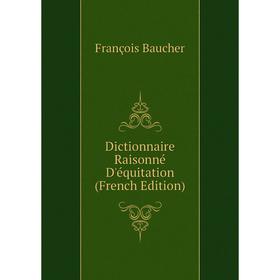 

Книга Dictionnaire Raisonné D'équitation (French Edition)