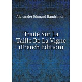 

Книга Traité Sur La Taille De La Vigne (French Edition)