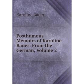 

Книга Posthumous Memoirs of Karoline Bauer: From the German, Volume 2