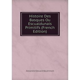 

Книга Histoire Des Basques Ou Escualdunais Primitifs (French Edition)