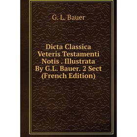 

Книга Dicta Classica Veteris Testamenti Notis. Illustrata By G.L. Bauer. 2 Sect (French Edition)