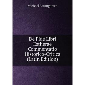 

Книга De Fide Libri Estherae Commentatio Historico-Critica (Latin Edition)