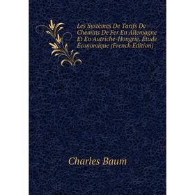 

Книга Les Systèmes De Tarifs De Chemins De Fer En Allemagne Et En Autriche-Hongrie Étude Économique