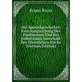 

Книга Die Apostelgeschichte: Eine Ausgleichung Des Paulinismus Und Des Judenthums Innerhalb Der Christlichen Kirche (German Edition)