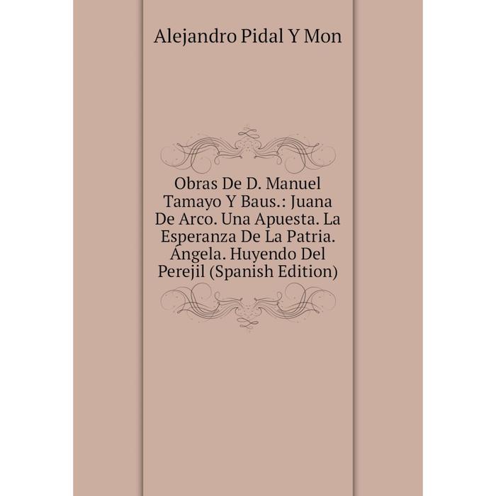 фото Книга obras de d manuel tamayo y baus: juana de arco una apuesta la esperanza de la patria ángela huyendo del perejil nobel press