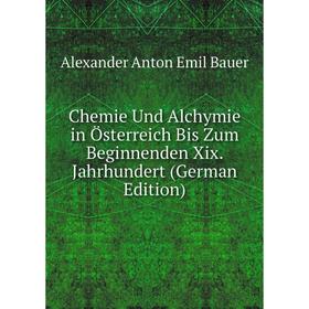 

Книга Chemie Und Alchymie in Österreich Bis Zum Beginnenden Xix. Jahrhundert (German Edition)