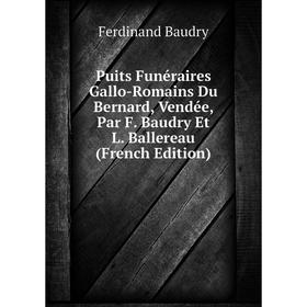 

Книга Puits Funéraires Gallo-Romains Du Bernard, Vendée, Par F. Baudry Et L. Ballereau (French Edition)