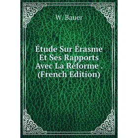 

Книга Étude Sur Érasme Et Ses Rapports Avec La Réforme. (French Edition)