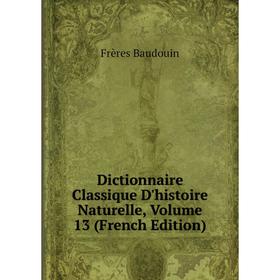 

Книга Dictionnaire Classique D'histoire Naturelle, Volume 13 (French Edition)