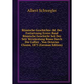 

Книга Römische Geschichte: Bd. Der Fortsetzung Erster Band Römische Geschicht Seit Der Seit VerwUrstung Roms Durch Die Gallier