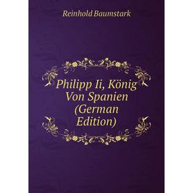 

Книга Philipp Ii, König Von Spanien (German Edition)