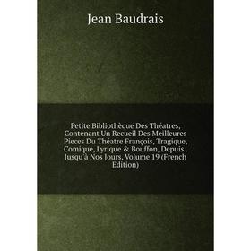 

Книга Petite Bibliothèque Des Théatres, Contenant Un Recueil Des Meilleures Pieces Du Théatre François, Tragique, Comique, Lyrique Bouffon, Depuis