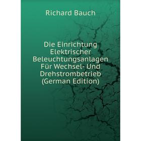 

Книга Die Einrichtung Elektrischer Beleuchtungsanlagen Für Wechsel- Und Drehstrombetrieb (German Edition)