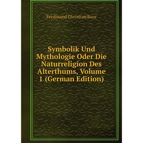 

Книга Symbolik Und Mythologie Oder Die Naturreligion Des Alterthums, Volume 1 (German Edition)