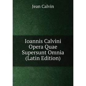 

Книга Ioannis Calvini Opera Quae Supersunt Omnia (Latin Edition)