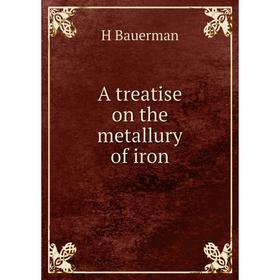

Книга A treatise on the metallury of iron