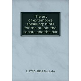 

Книга The art of extempore speaking: hints for the pulpit, the senate and the bar