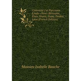 

Книга Comment J'ai Parcouru L'indo-chine: Birmanie, États Shans, Siam, Tonkin, Laos (French Edition)