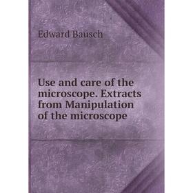 

Книга Use and care of the microscope. Extracts from Manipulation of the microscope