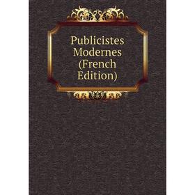 

Книга Publicistes Modernes (French Edition)