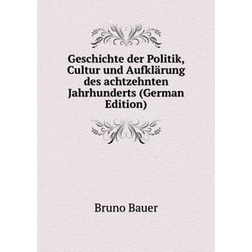 

Книга Geschichte der Politik, Cultur und Aufklärung des achtzehnten Jahrhunderts (German Edition)