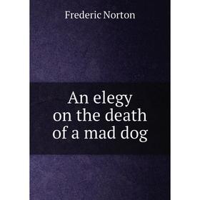 

Книга An elegy on the death of a mad dog