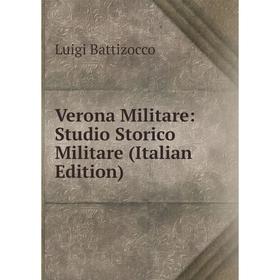 

Книга Verona Militare: Studio Storico Militare (Italian Edition)