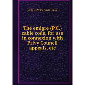 

Книга The emigre (P.C.) cable code, for use in connexion with Privy Council appeals, etc