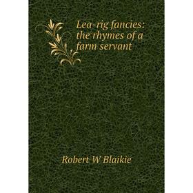

Книга Lea-rig fancies: the rhymes of a farm servant