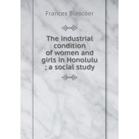 

Книга The industrial condition of women and girls in Honolulu; a social study