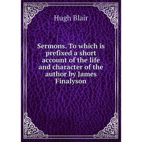 

Книга Sermons. To which is prefixed a short account of the life and character of the author by James Finalyson