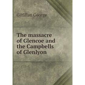 

Книга The massacre of Glencoe and the Campbells of Glenlyon