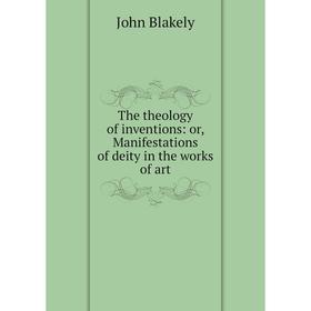 

Книга The theology of inventions: or, Manifestations of deity in the works of art